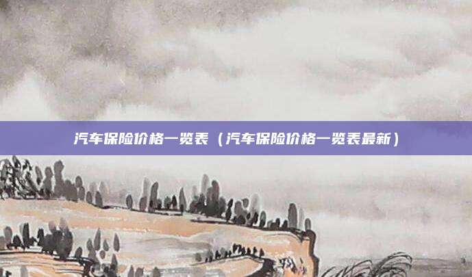 汽车保险价格一览表(汽车保险价格一览表最新)