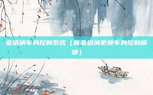 桑塔纳车身控制系统(新桑塔纳更换车身控制模块)