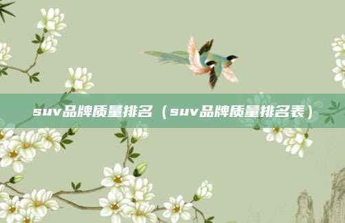 suv品牌质量排名(suv品牌质量排名表)