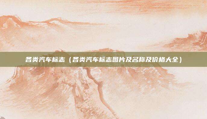 各类汽车标志(各类汽车标志图片及名称及价格大全)