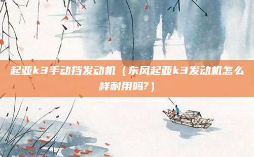 起亚k3手动挡发动机(东风起亚k3发动机怎么样耐用吗?)