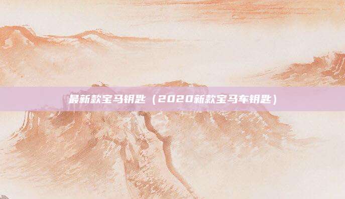 最新款宝马钥匙(2020新款宝马车钥匙)