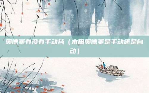 奥德赛有没有手动挡(本田奥德赛是手动还是自动)