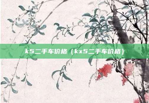 k5二手车价格(kx5二手车价格)