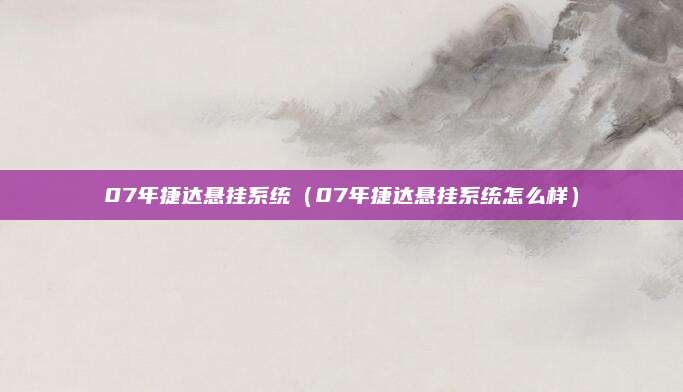 07年捷达悬挂系统(07年捷达悬挂系统怎么样)