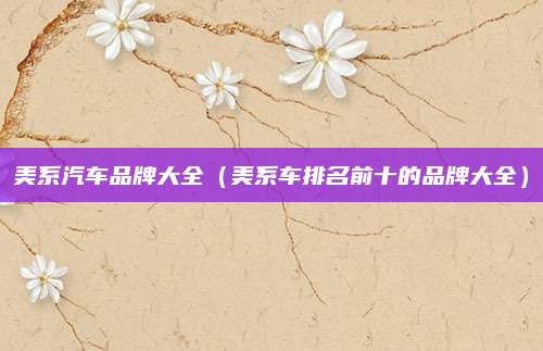 美系汽车品牌大全(美系车排名前十的品牌大全)