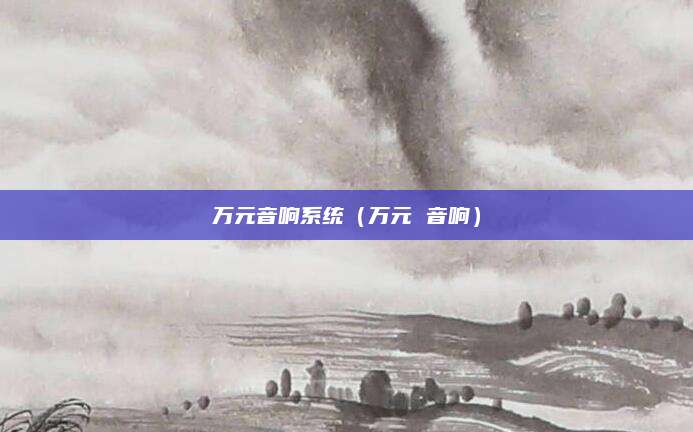 万元音响系统(万元 音响)