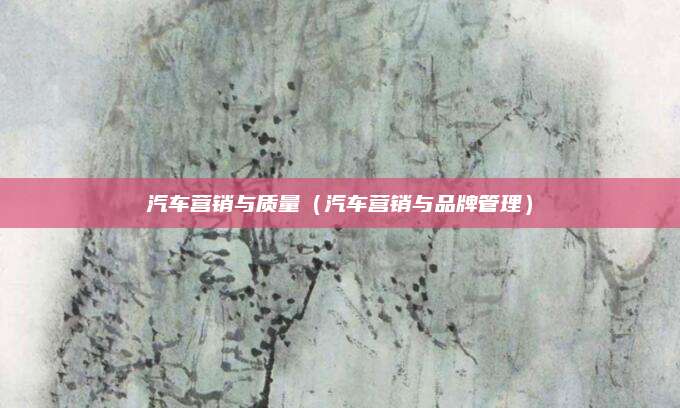 汽车营销与质量(汽车营销与品牌管理)