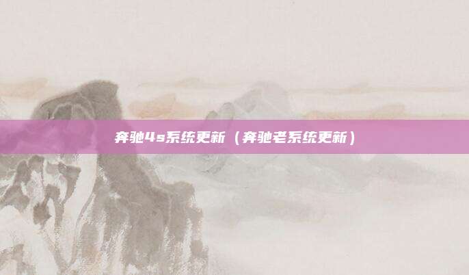 奔驰4s系统更新(奔驰老系统更新)