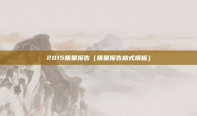 2015质量报告(质量报告格式模板)