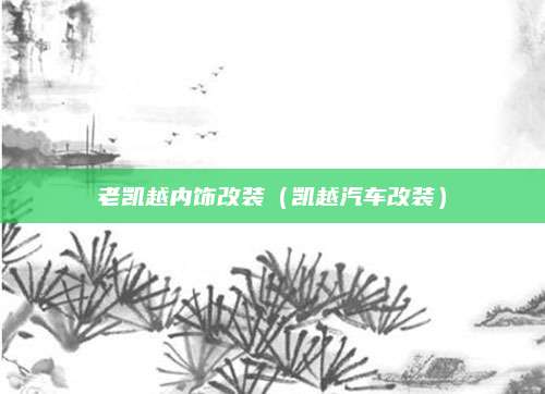 老凯越内饰改装(凯越汽车改装)