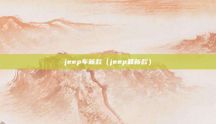 jeep车新款(jeep最新款)