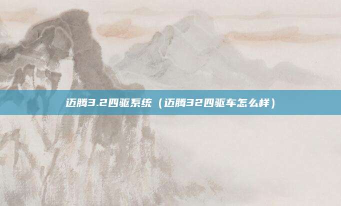 迈腾3.2四驱系统(迈腾32四驱车怎么样)