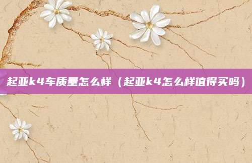 起亚k4车质量怎么样（起亚k4怎么样值得买吗）