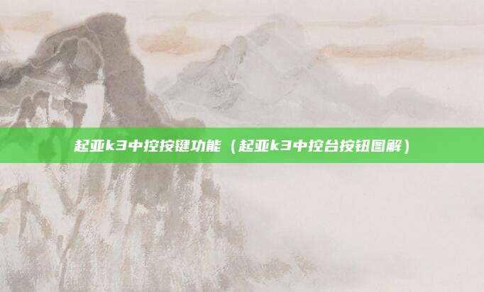 起亚k3中控按键功能(起亚k3中控台按钮图解)