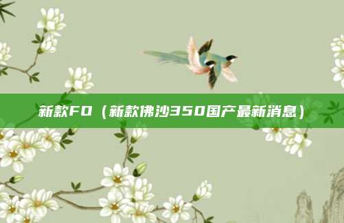新款FO(新款佛沙350国产最新消息)
