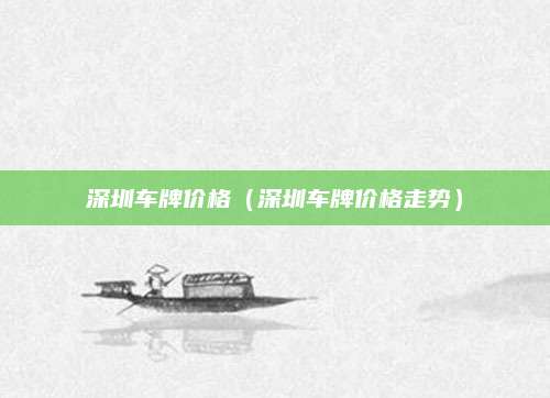 深圳车牌价格(深圳车牌价格走势)
