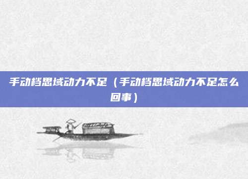 手动档思域动力不足(手动档思域动力不足怎么回事)