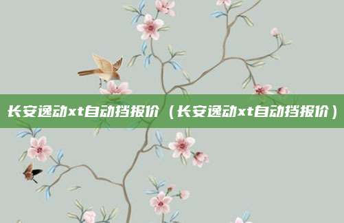 长安逸动xt自动挡报价(长安逸动xt自动挡报价)