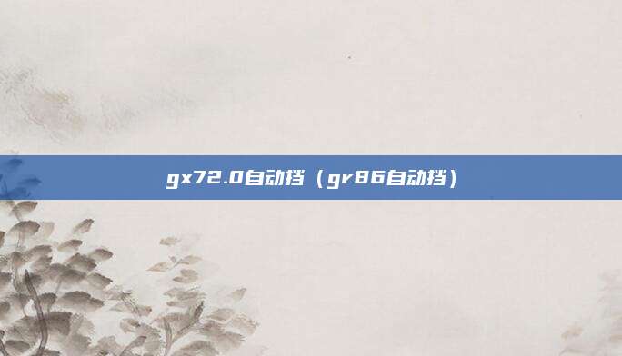 gx72.0自动挡(gr86自动挡)