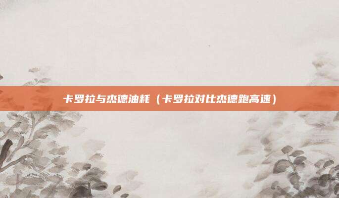 卡罗拉与杰德油耗(卡罗拉对比杰德跑高速)