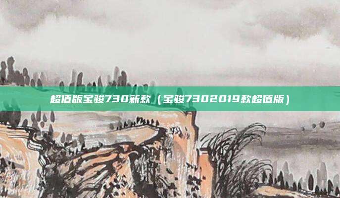 超值版宝骏730新款（宝骏7302019款超值版）