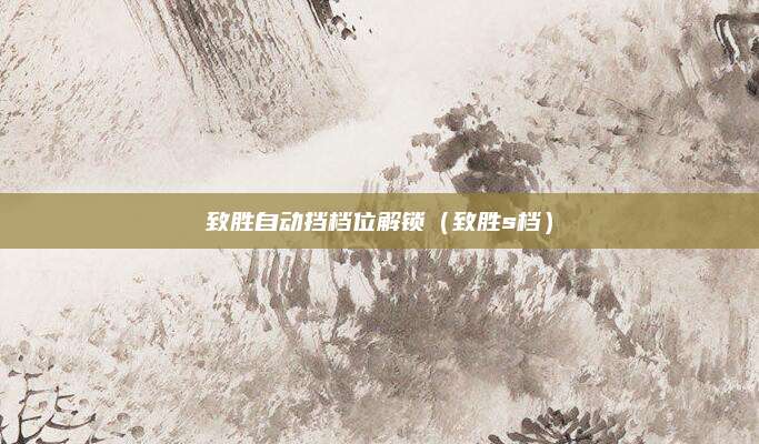 致胜自动挡档位解锁(致胜s档)