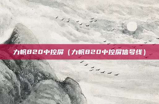 力帆820中控屏(力帆820中控屏信号线)