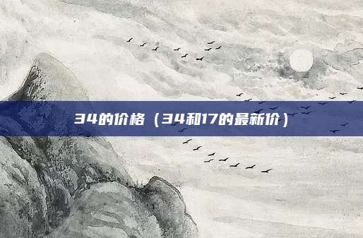34的价格(34和17的最新价)