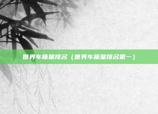世界车质量排名(世界车质量排名第一)