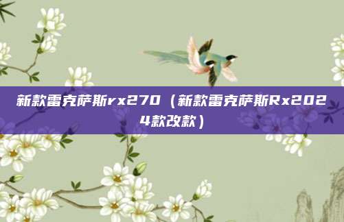 新款雷克萨斯rx270（新款雷克萨斯Rx2024款改款）