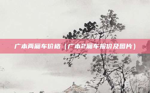 广本两厢车价格(广本2厢车报价及图片)
