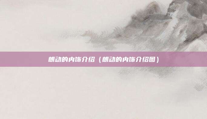 朗动的内饰介绍(朗动的内饰介绍图)
