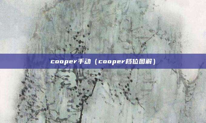 cooper手动（cooper档位图解）