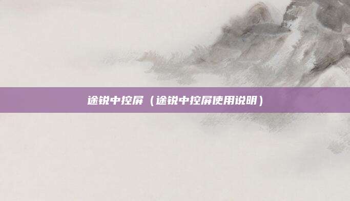 途锐中控屏(途锐中控屏使用说明)