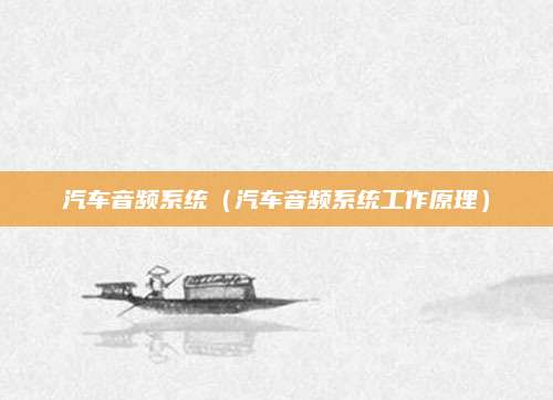 汽车音频系统(汽车音频系统工作原理)