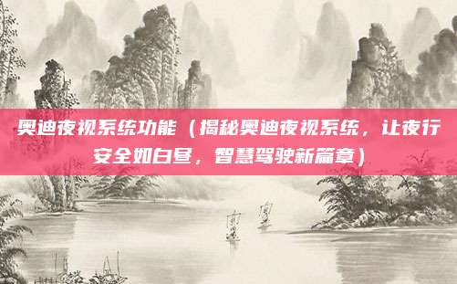 奥迪夜视系统功能(揭秘奥迪夜视系统,让夜行安全如白昼,智慧驾驶新篇章)