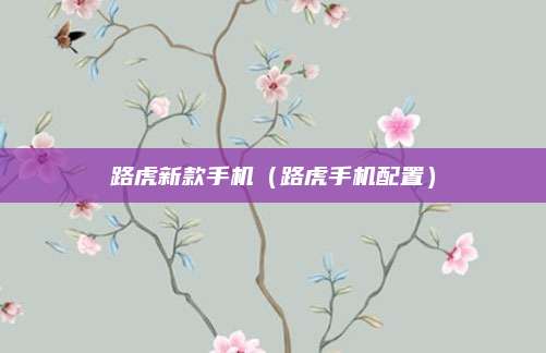 路虎新款手机(路虎手机配置)