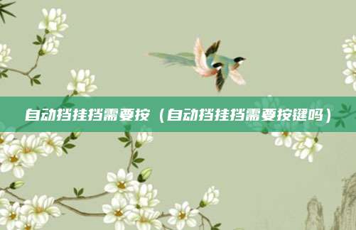 自动挡挂挡需要按(自动挡挂挡需要按键吗)