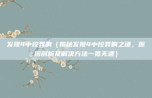 发现4中控异响（揭秘发现4中控异响之谜，原因剖析及解决方法一览无遗）