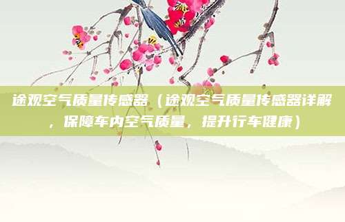 途观空气质量传感器(途观空气质量传感器详解,保障车内空气质量,提升行车健康)