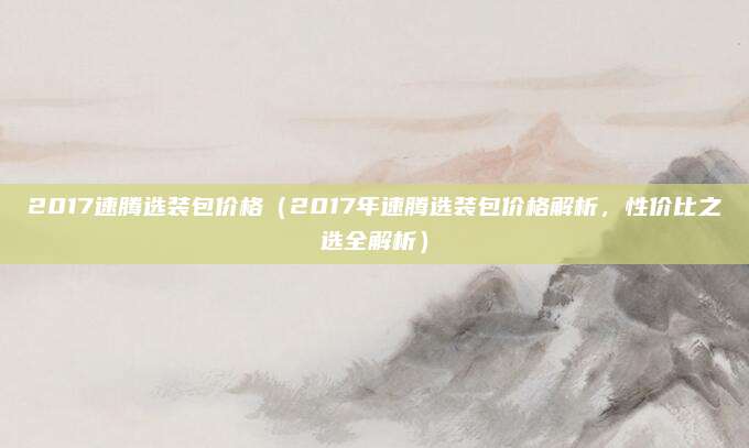 2017速腾选装包价格(2017年速腾选装包价格解析,性价比之选全解析)