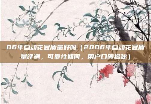 06年自动花冠质量好吗(2006年自动花冠质量评测,可靠性如何,用户口碑揭秘)