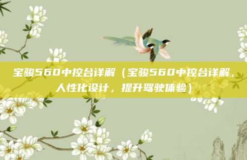 宝骏560中控台详解(宝骏560中控台详解,人性化设计,提升驾驶体验)