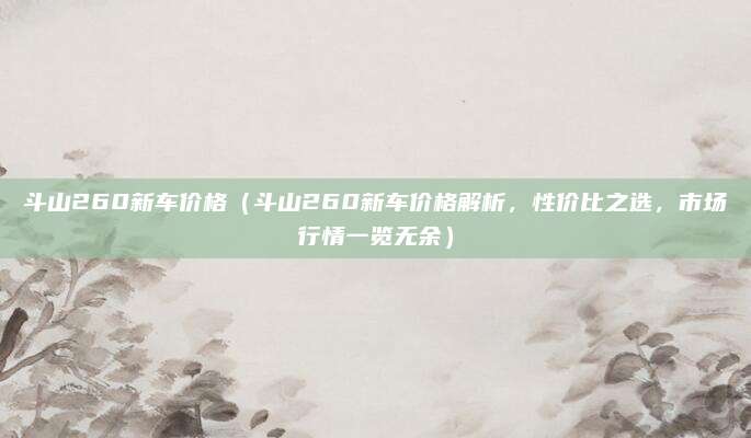 斗山260新车价格（斗山260新车价格解析，性价比之选，市场行情一览无余）
