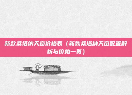 新款桑塔纳天窗价格表(新款桑塔纳天窗配置解析与价格一览)