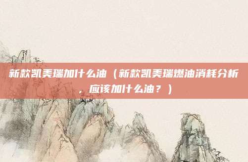 新款凯美瑞加什么油(新款凯美瑞燃油消耗分析,应该加什么油?)
