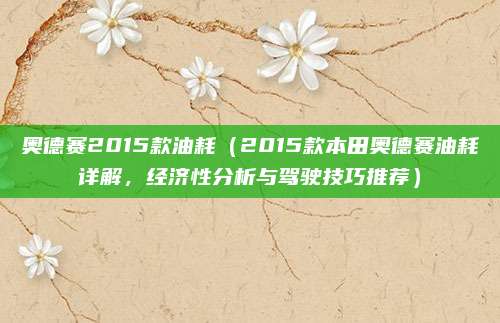 奥德赛2015款油耗（2015款本田奥德赛油耗详解，经济性分析与驾驶技巧推荐）