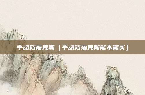 手动档福克斯(手动档福克斯能不能买)