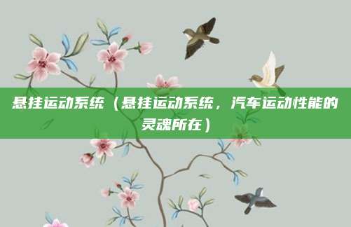 悬挂运动系统(悬挂运动系统,汽车运动性能的灵魂所在)